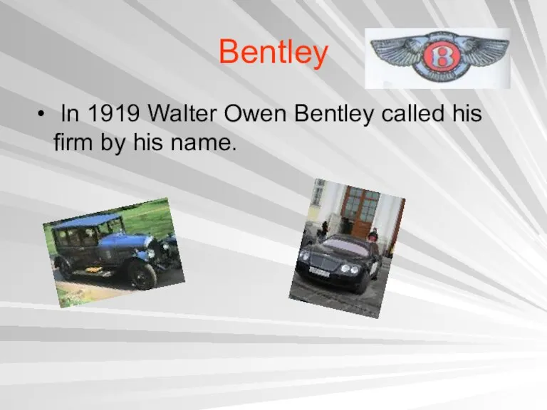 Bentley In 1919 Walter Owen Bentley called his firm by his name.