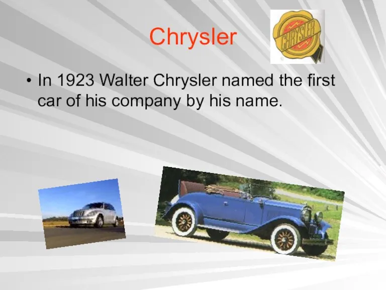 Chrysler In 1923 Walter Chrysler named the first car of his company by his name.