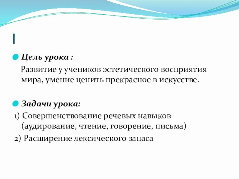 I Цель урока : Развитие у учеников эстетического восприятия мира, умение ценить