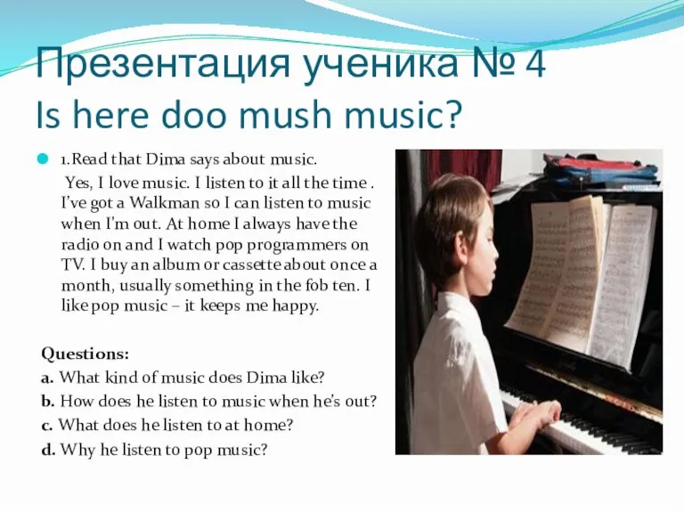 Презентация ученика № 4 Is here doo mush music? 1.Read that Dima