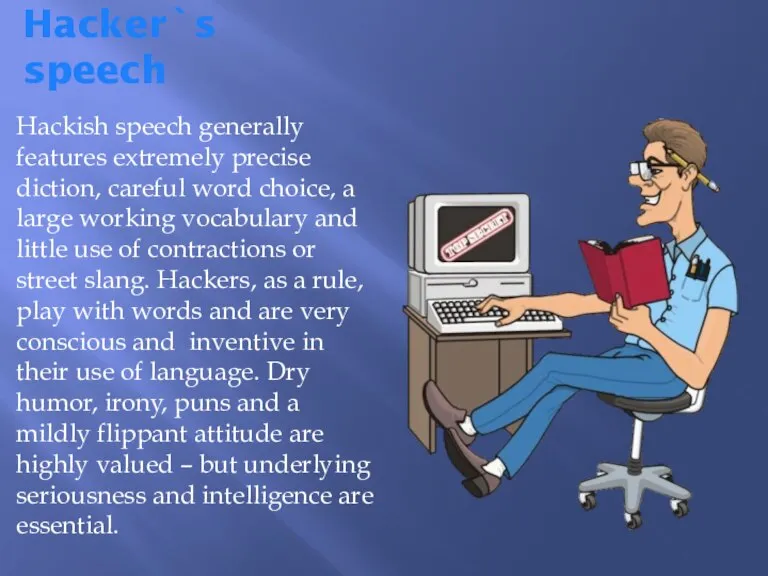 Hacker`s speech Hackish speech generally features extremely precise diction, careful word choice,