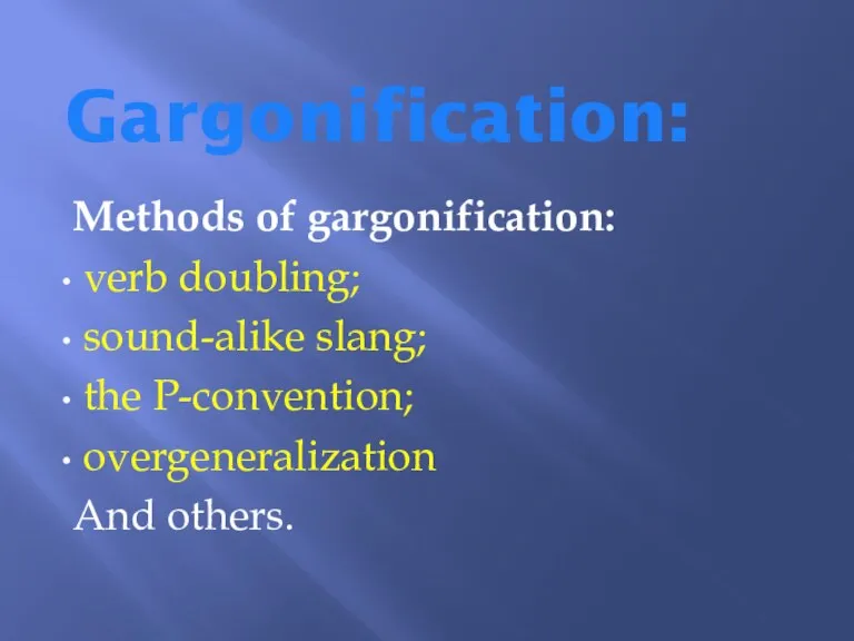 Gargonification: Methods of gargonification: verb doubling; sound-alike slang; the P-convention; overgeneralization And others.