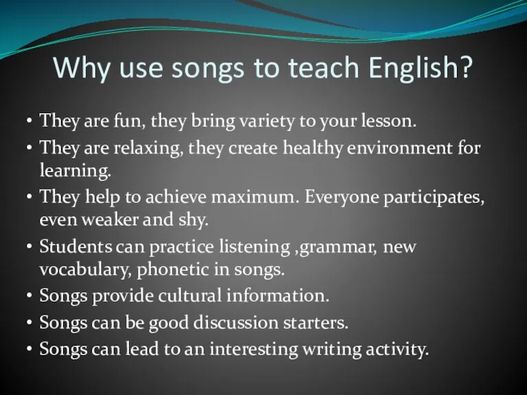 Why use songs to teach English? They are fun, they bring variety