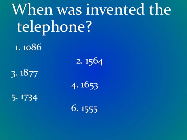 When was invented the telephone? 1. 1086 2. 1564 3. 1877 4.