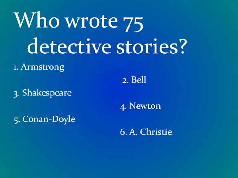 Who wrote 75 detective stories? 1. Armstrong 2. Bell 3. Shakespeare 4.