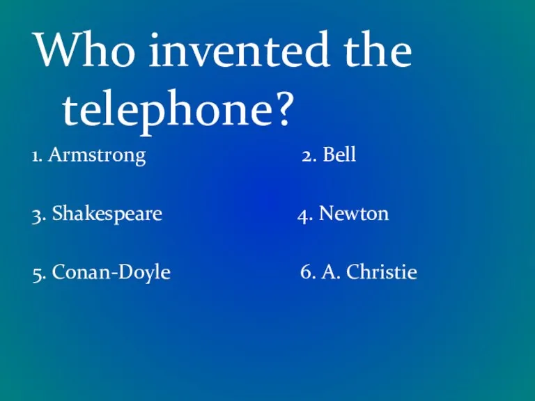 Who invented the telephone? 1. Armstrong 2. Bell 3. Shakespeare 4. Newton