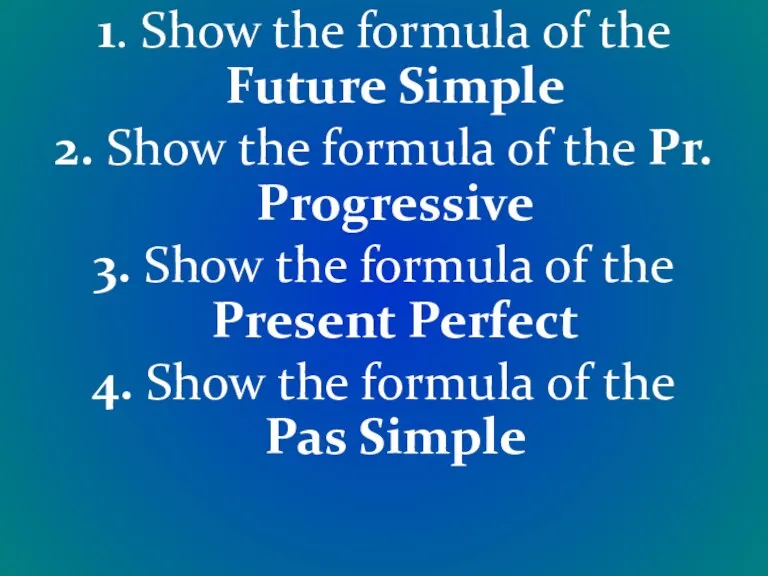 1. Show the formula of the Future Simple 2. Show the formula