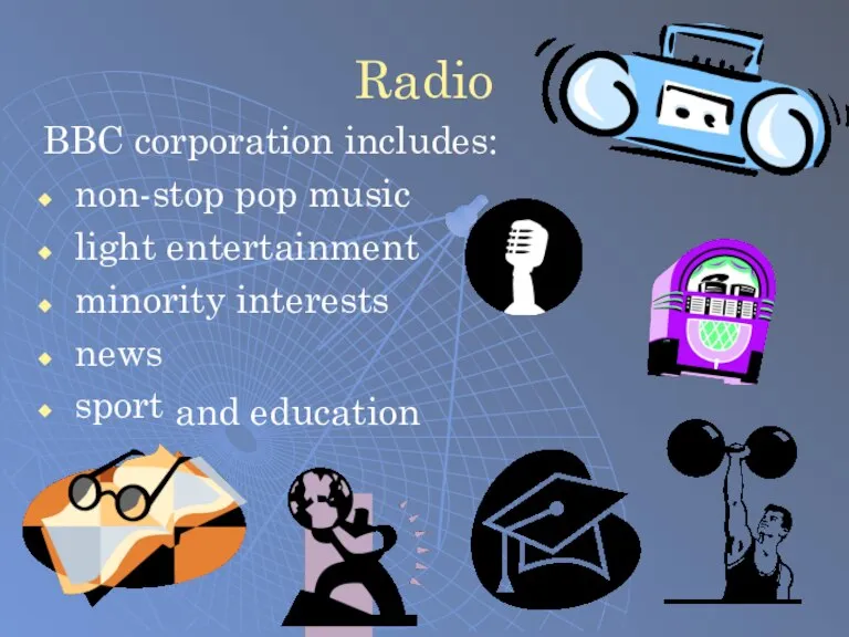 Radio BBC corporation includes: non-stop pop music light entertainment minority interests news sport and education