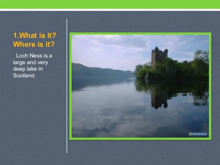 1.What is it? Where is it? Loch Ness is a large and