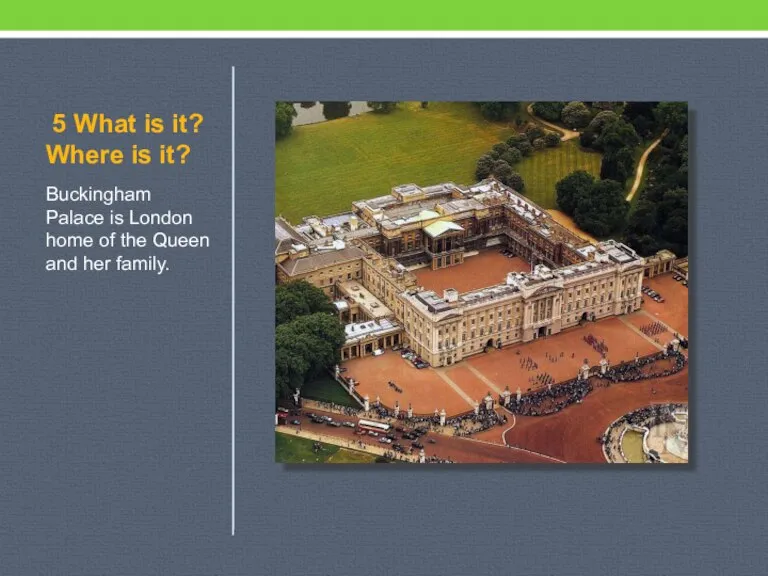 5 What is it? Where is it? Buckingham Palace is London home