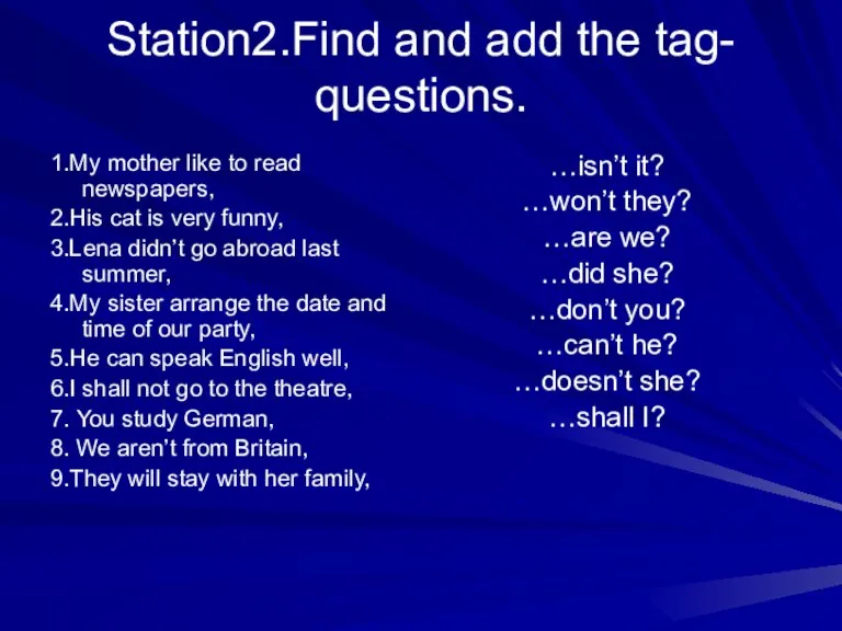 Station2.Find and add the tag- questions. 1.My mother like to read newspapers,