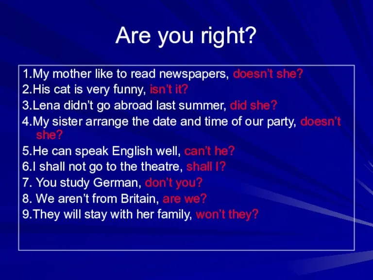 Are you right? 1.My mother like to read newspapers, doesn’t she? 2.His