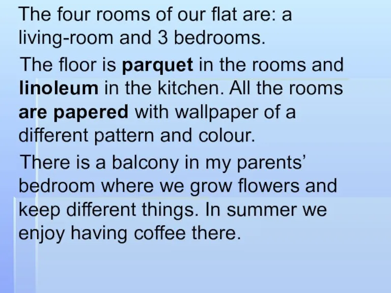 The four rooms of our flat are: a living-room and 3 bedrooms.