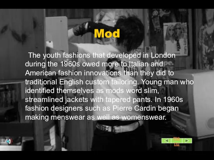 Mod The youth fashions that developed in London during the 1960s owed