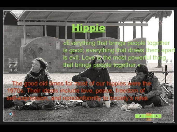 Hippie «Everything that brings people together is good; everything that draws them