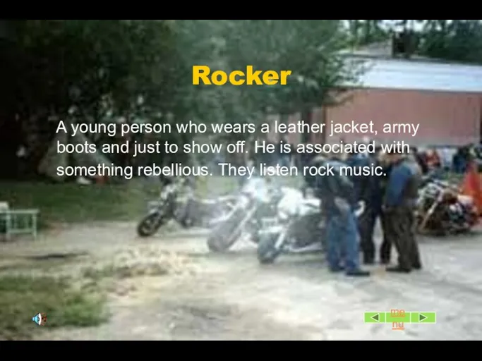 Rocker A young person who wears a leather jacket, army boots and