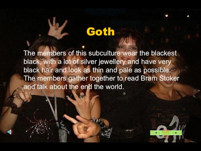 Goth The members of this subculture wear the blackest black, with a