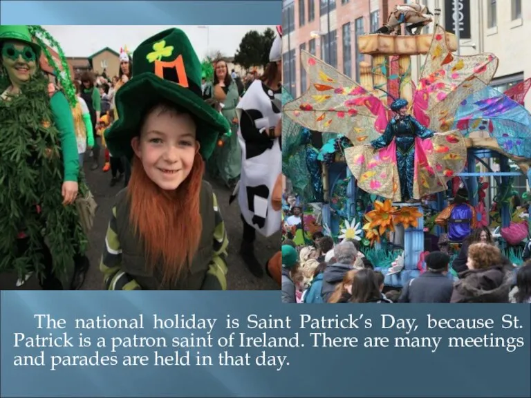 The national holiday is Saint Patrick’s Day, because St. Patrick is a