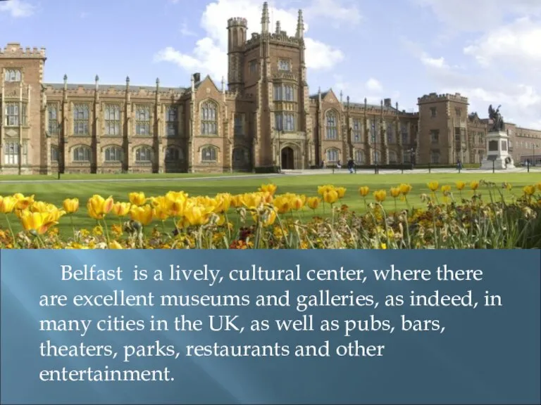 Belfast is a lively, cultural center, where there are excellent museums and