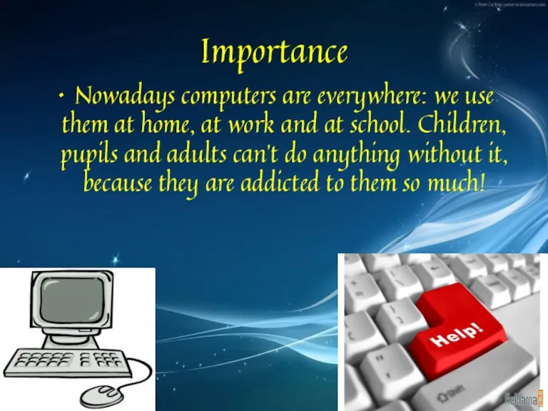 Importance Nowadays computers are everywhere: we use them at home, at work