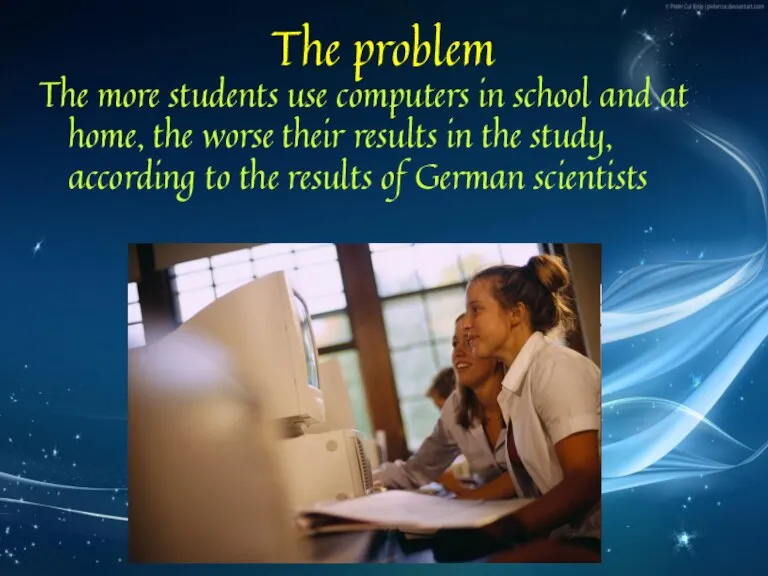 The problem The more students use computers in school and at home,