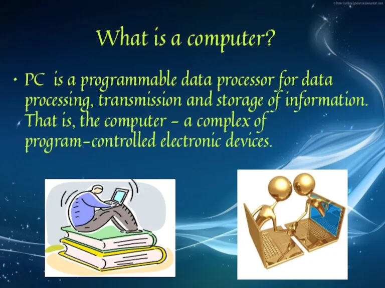 What is a computer? PC is a programmable data processor for data