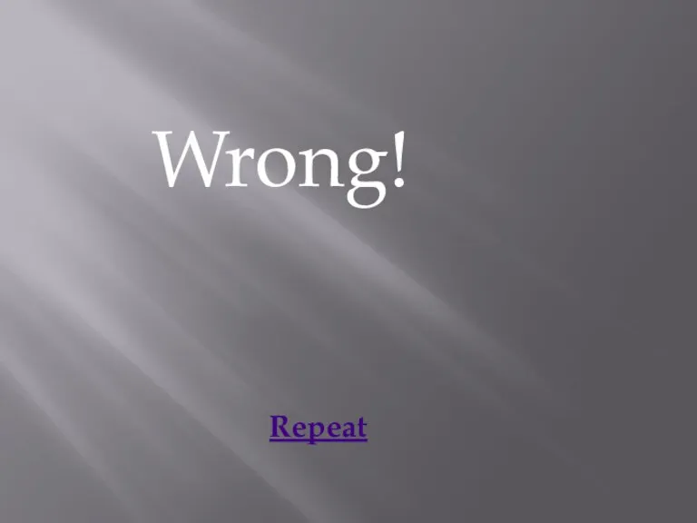 Wrong! Repeat