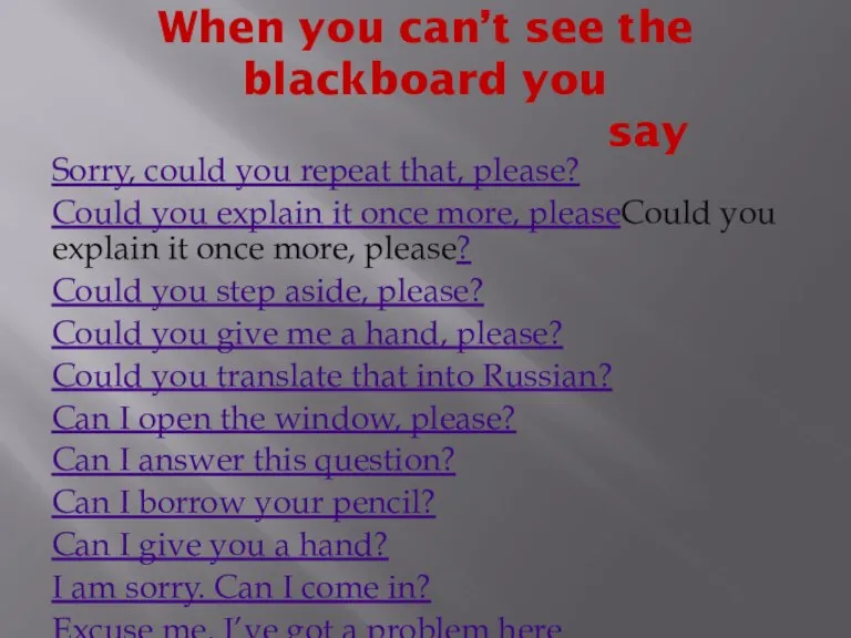 When you can’t see the blackboard you say Sorry, could you repeat