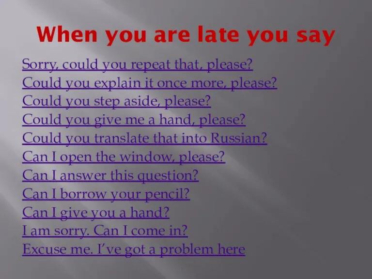 When you are late you say Sorry, could you repeat that, please?