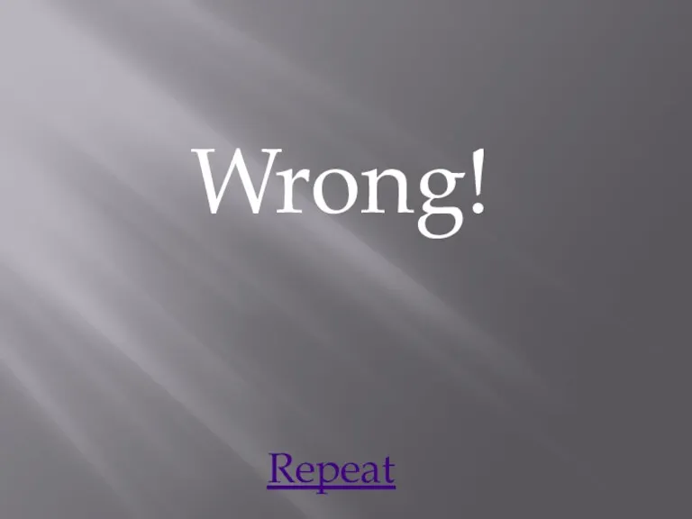 Wrong! Repeat