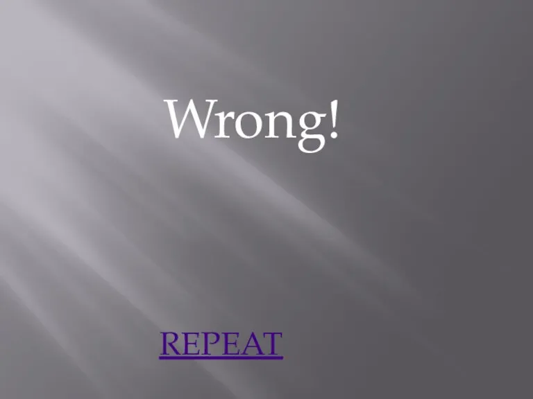 Wrong! REPEAT