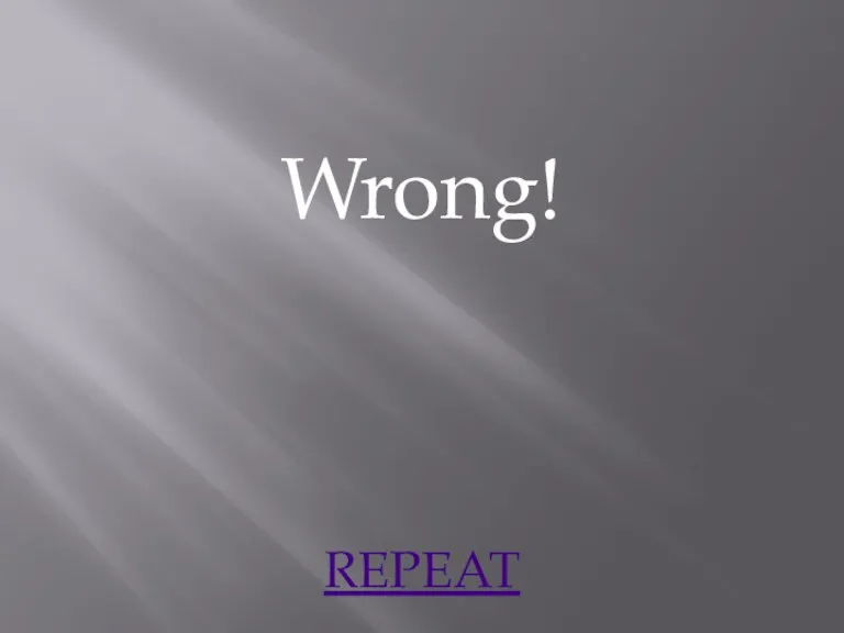 Wrong! REPEAT