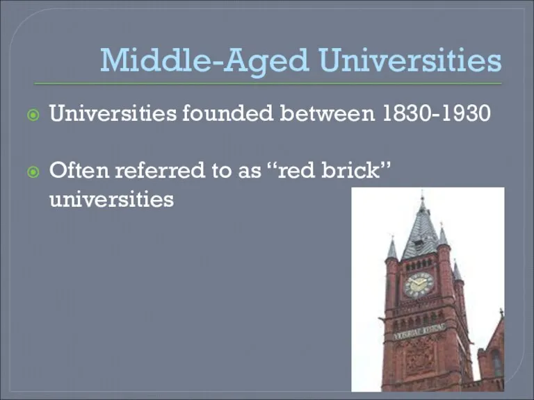 Middle-Aged Universities Universities founded between 1830-1930 Often referred to as “red brick” universities