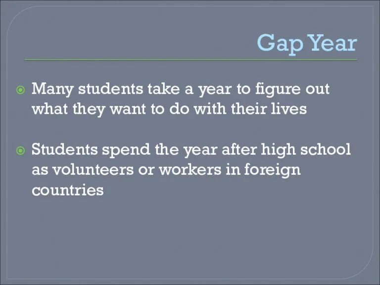Gap Year Many students take a year to figure out what they