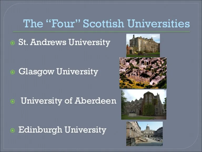The “Four” Scottish Universities St. Andrews University Glasgow University University of Aberdeen Edinburgh University