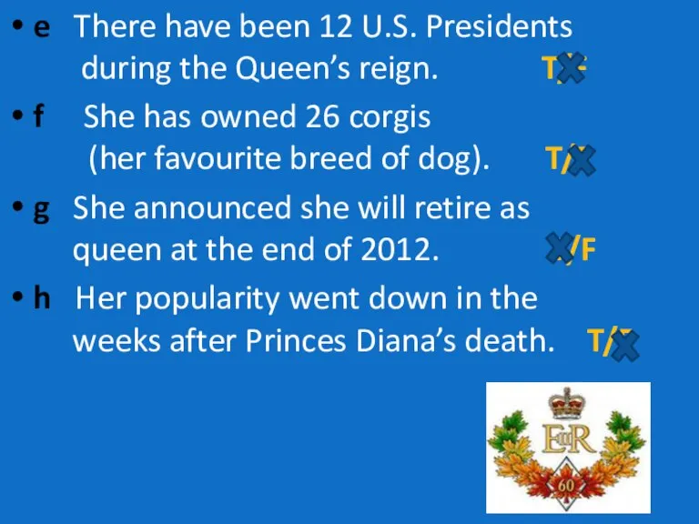 e There have been 12 U.S. Presidents during the Queen’s reign. T/F