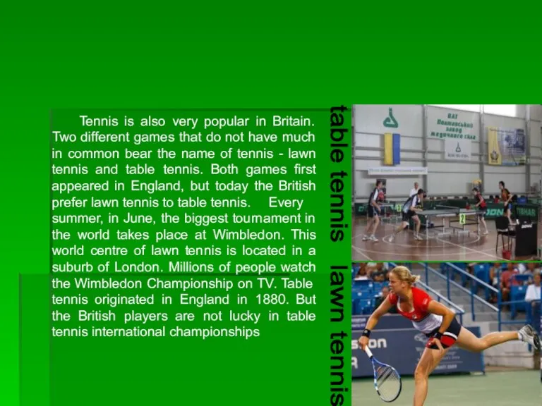 Tennis is also very popular in Britain. Two different games that do