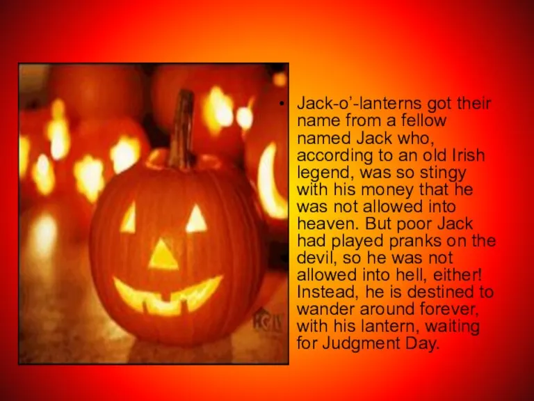 Jack-o’-lanterns got their name from a fellow named Jack who, according to