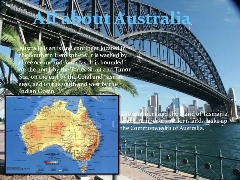 All about Australia Australia is an island continent located in the Southern