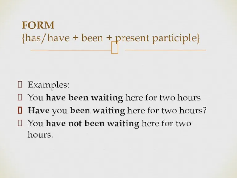 FORM {has/have + been + present participle} Examples: You have been waiting