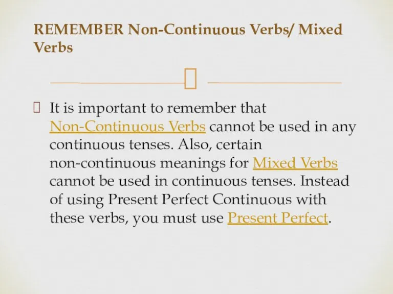 REMEMBER Non-Continuous Verbs/ Mixed Verbs It is important to remember that Non-Continuous