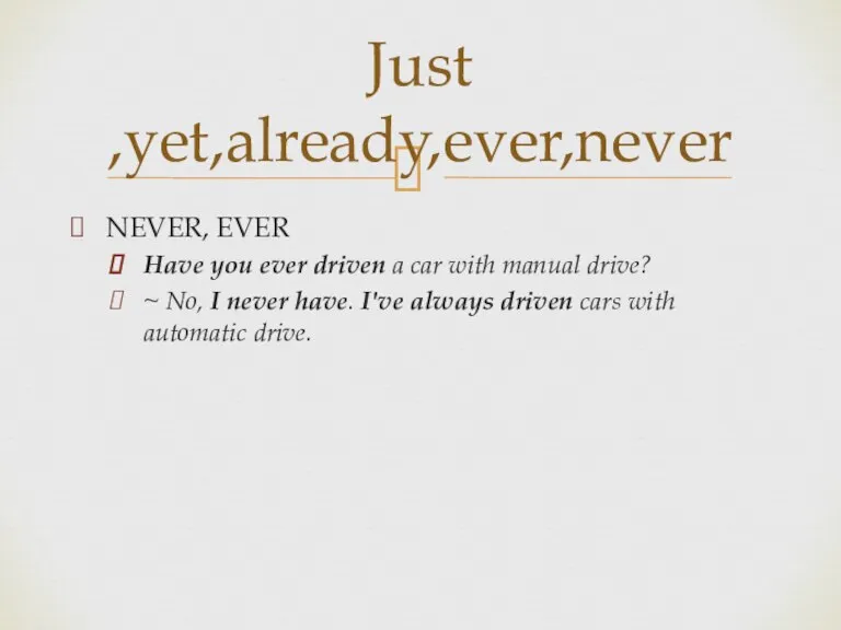 Just ,yet,already,ever,never NEVER, EVER Have you ever driven a car with manual