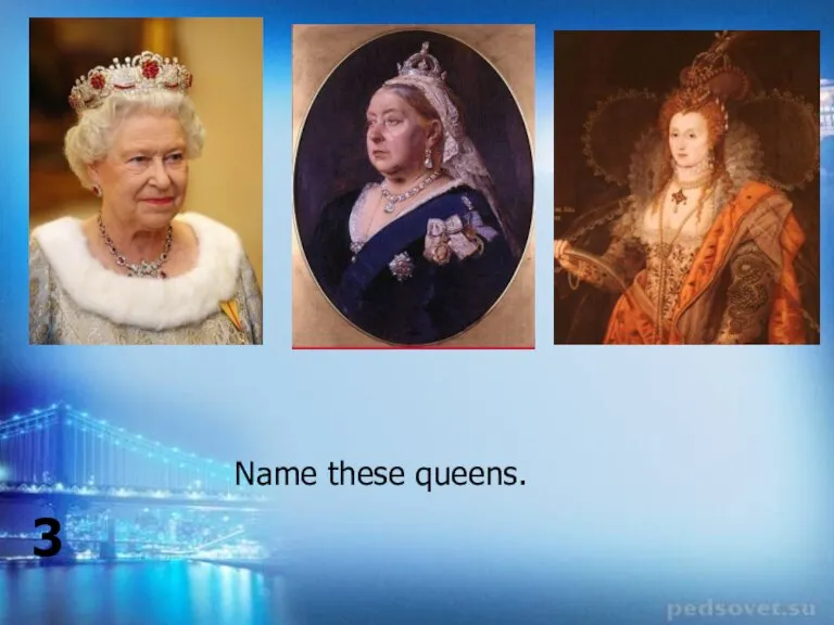 Name these queens. 3