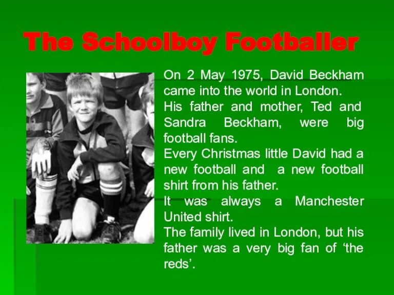 The Schoolboy Footballer On 2 May 1975, David Beckham came into the