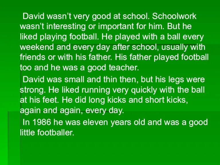 David wasn’t very good at school. Schoolwork wasn’t interesting or important for