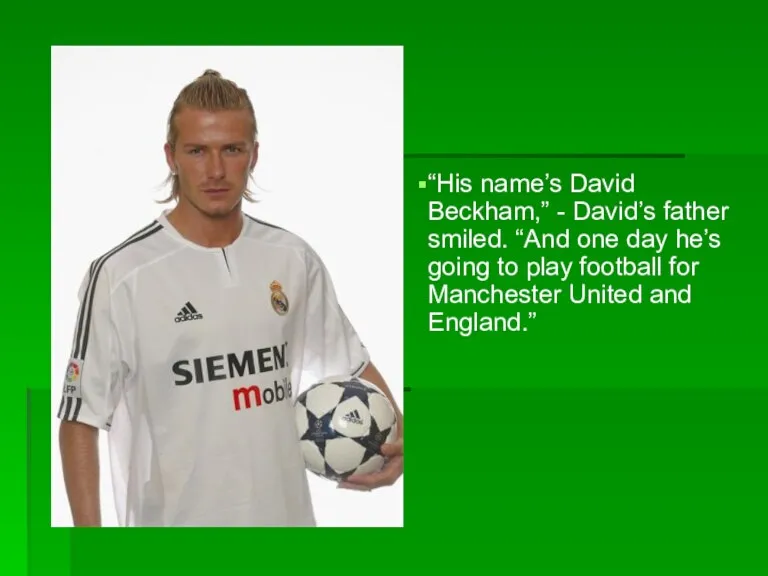 “His name’s David Beckham,” - David’s father smiled. “And one day he’s