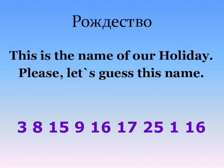 Рождество This is the name of our Holiday. Please, let`s guess this