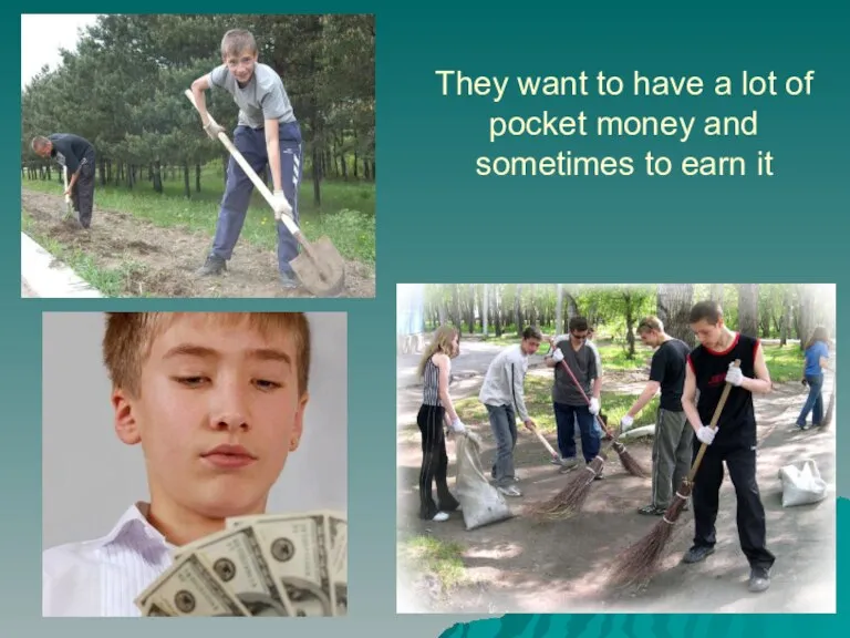 They want to have a lot of pocket money and sometimes to earn it