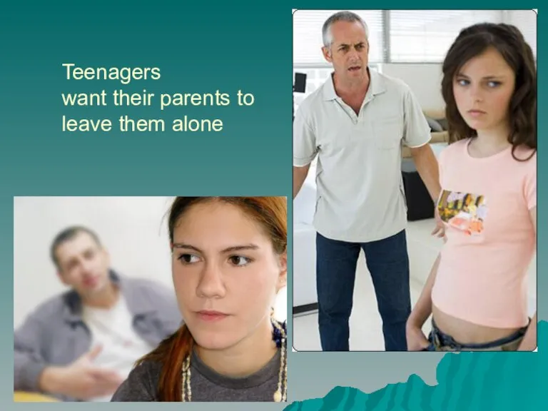 Teenagers want their parents to leave them alone