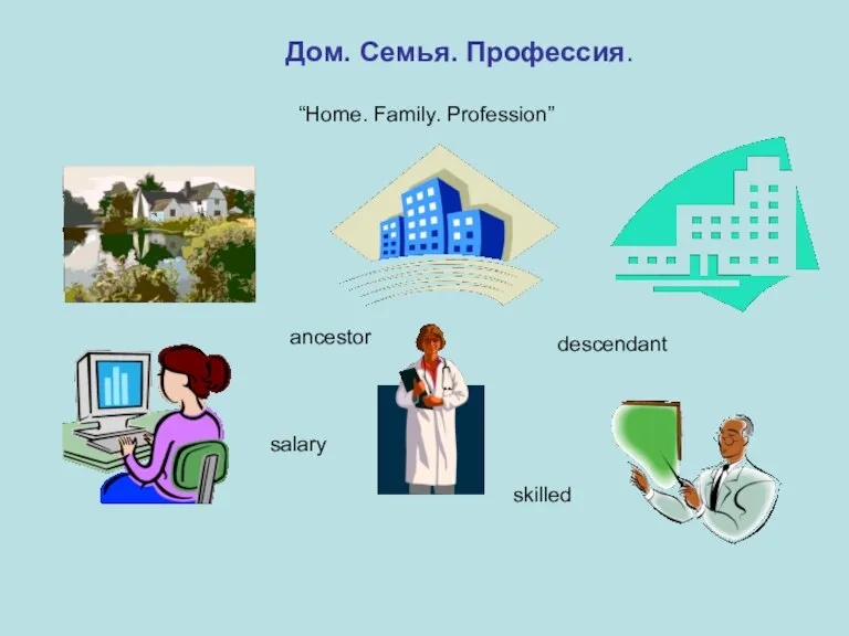 Дом. Семья. Профессия. “Home. Family. Profession” ancestor descendant salary skilled